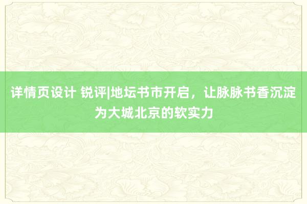 详情页设计 锐评|地坛书市开启，让脉脉书香沉淀为大城北京的软实力